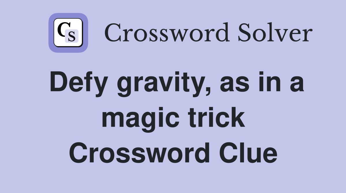 Defy gravity, as in a magic trick Crossword Clue