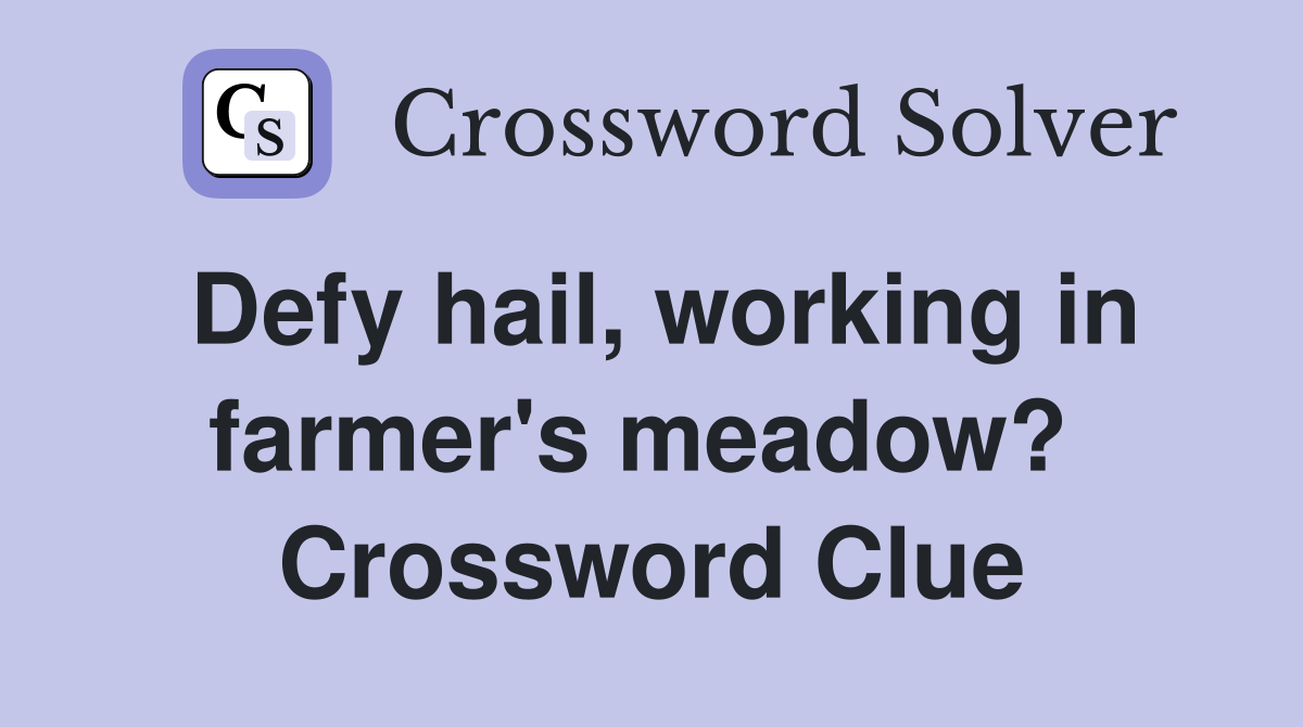 Defy hail, working in farmer's meadow?  Crossword Clue