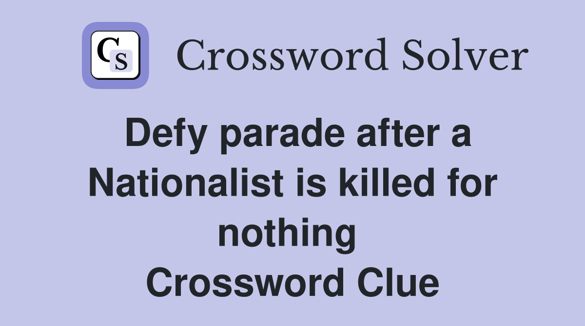Defy parade after a Nationalist is killed for nothing  Crossword Clue