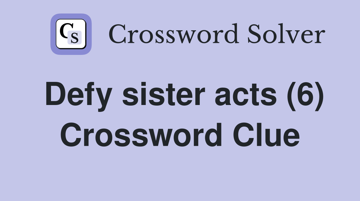 Defy sister acts (6) Crossword Clue