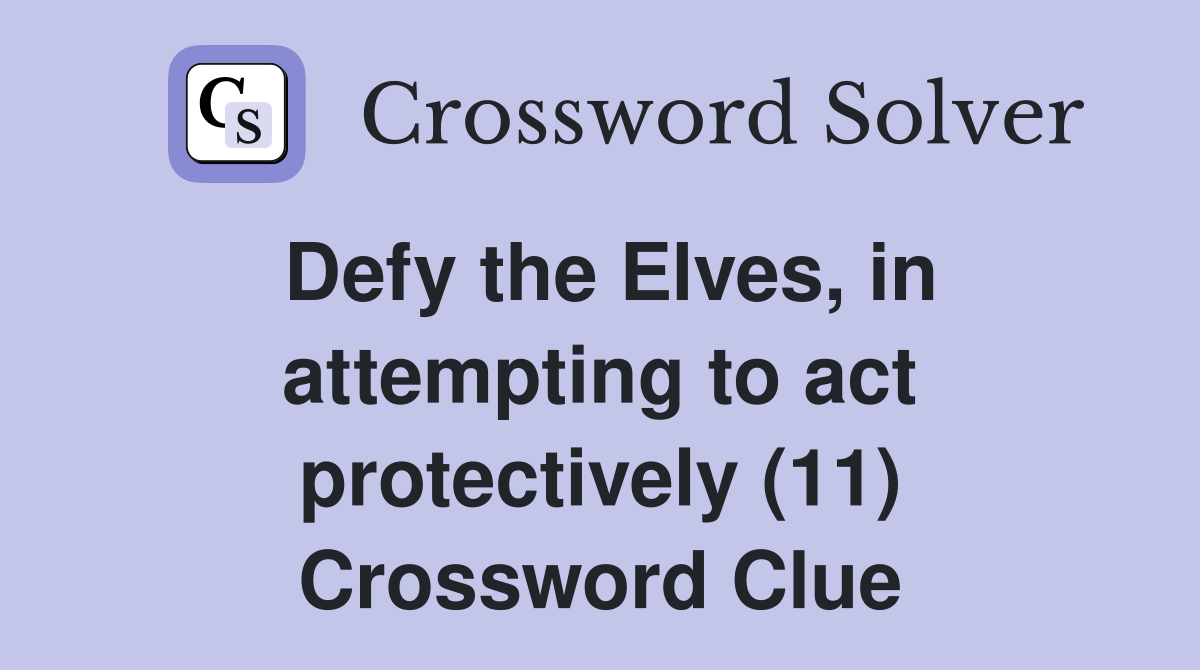 Defy the Elves, in attempting to act protectively (11) Crossword Clue