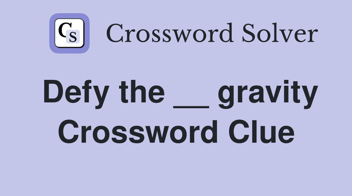 Defy the __ gravity Crossword Clue