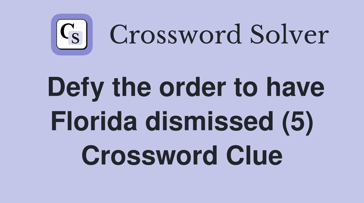 Defy the order to have Florida dismissed (5) Crossword Clue