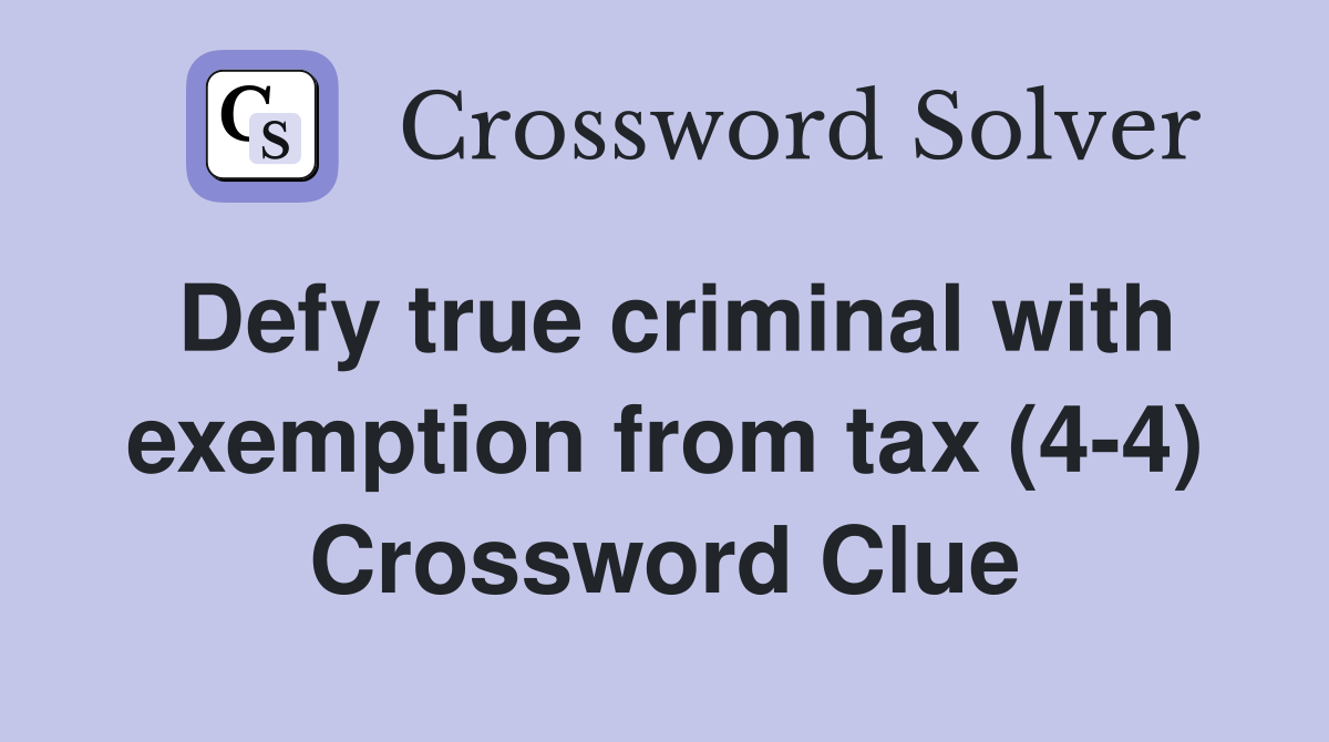 Defy true criminal with exemption from tax (4-4) Crossword Clue
