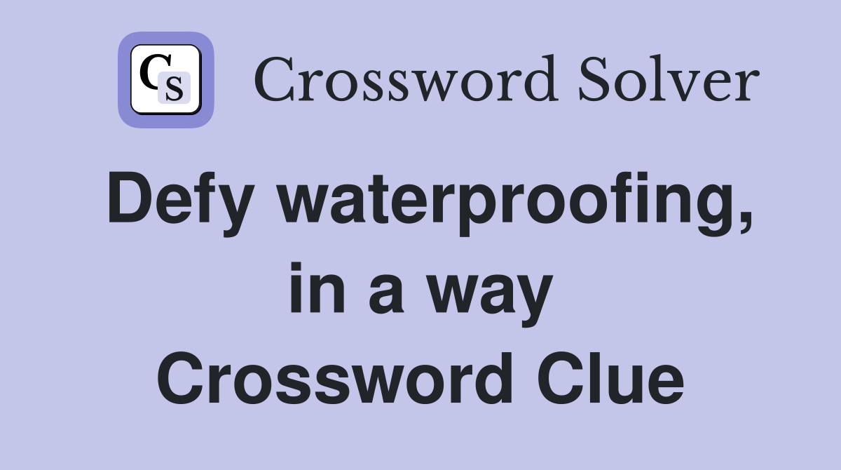 Defy waterproofing, in a way Crossword Clue