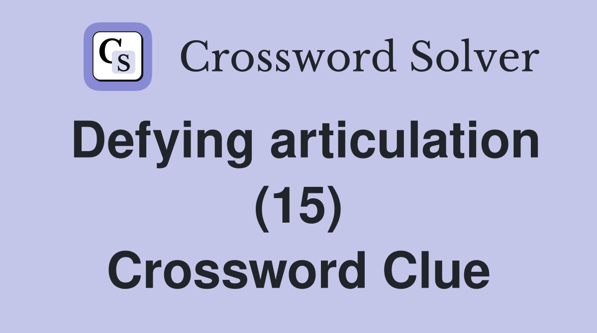 Defying articulation (15) Crossword Clue
