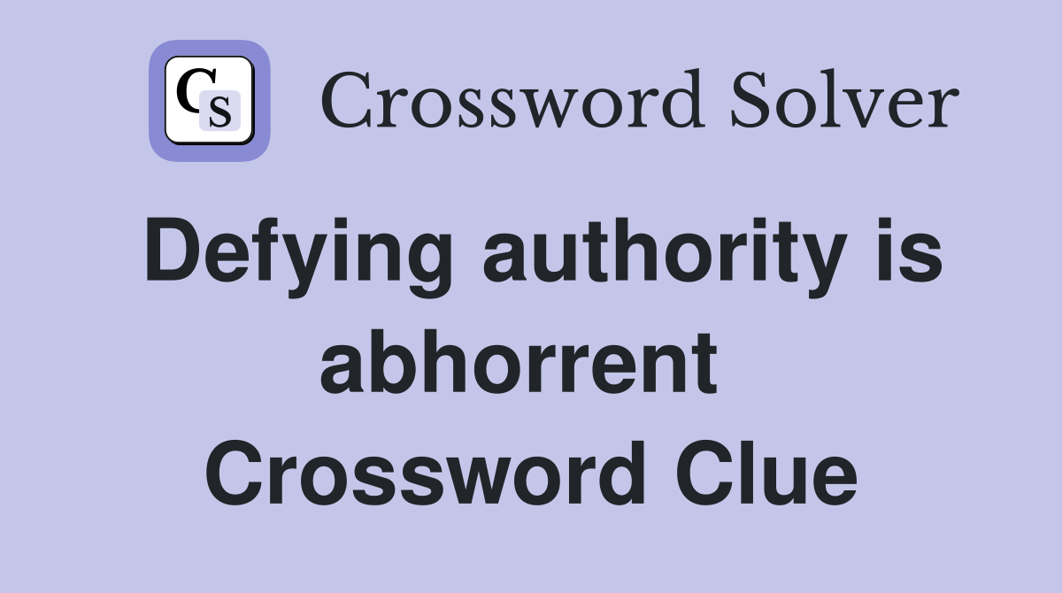 Defying authority is abhorrent  Crossword Clue
