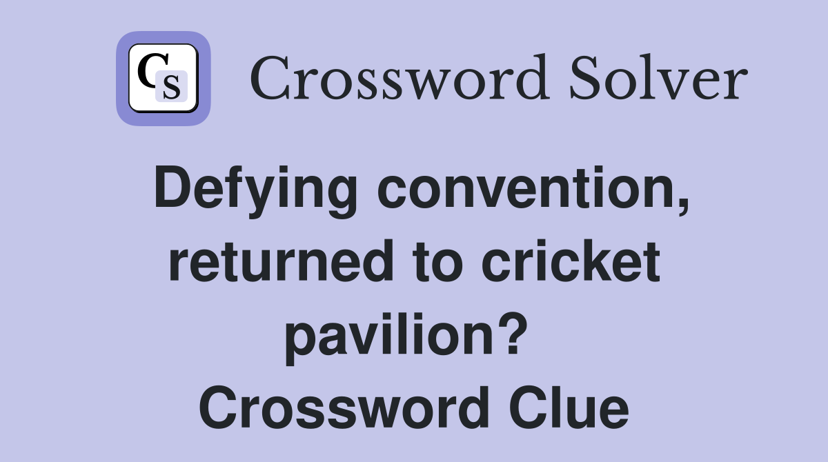 Defying convention, returned to cricket pavilion?  Crossword Clue
