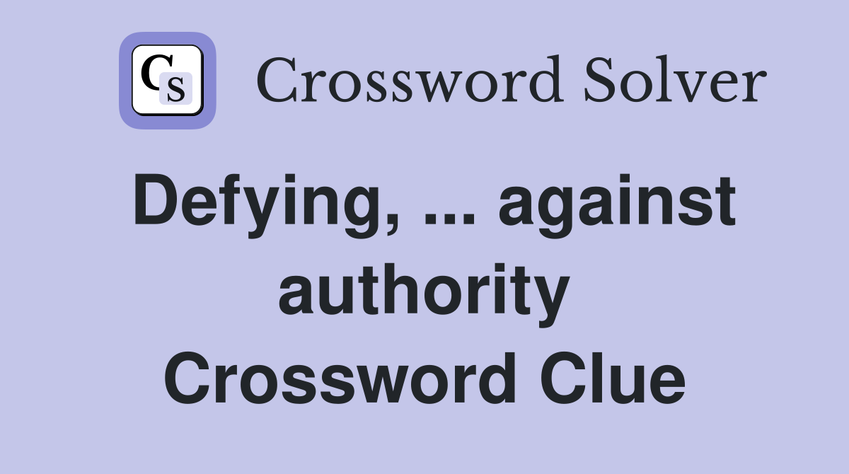 Defying, ... against authority Crossword Clue