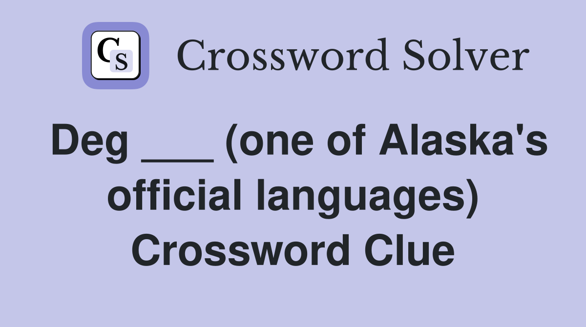 Deg ___ (one of Alaska's official languages) Crossword Clue