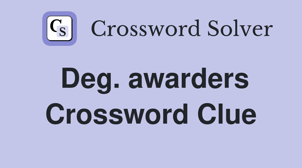 Deg. awarders Crossword Clue