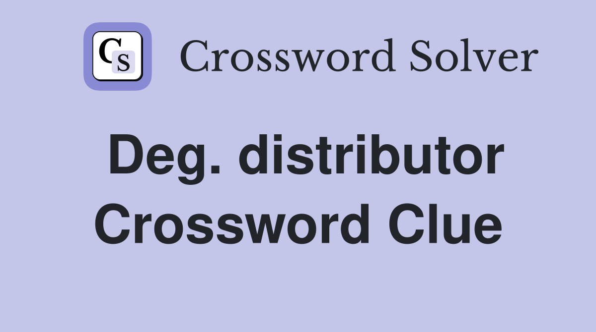 Deg. distributor Crossword Clue