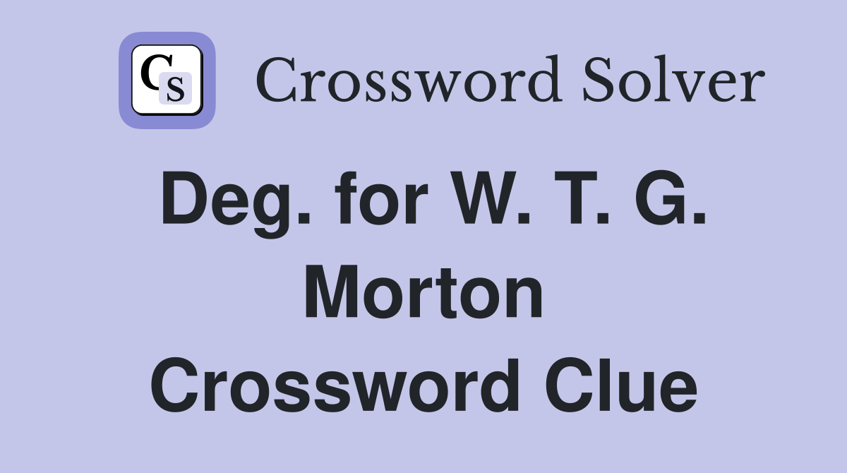 Deg. for W. T. G. Morton Crossword Clue