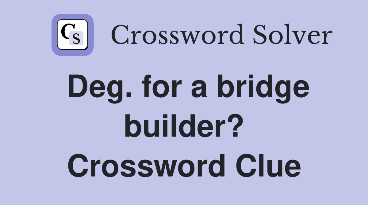 Deg. for a bridge builder? Crossword Clue