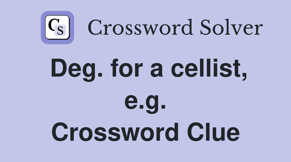 Deg. for a cellist, e.g. Crossword Clue