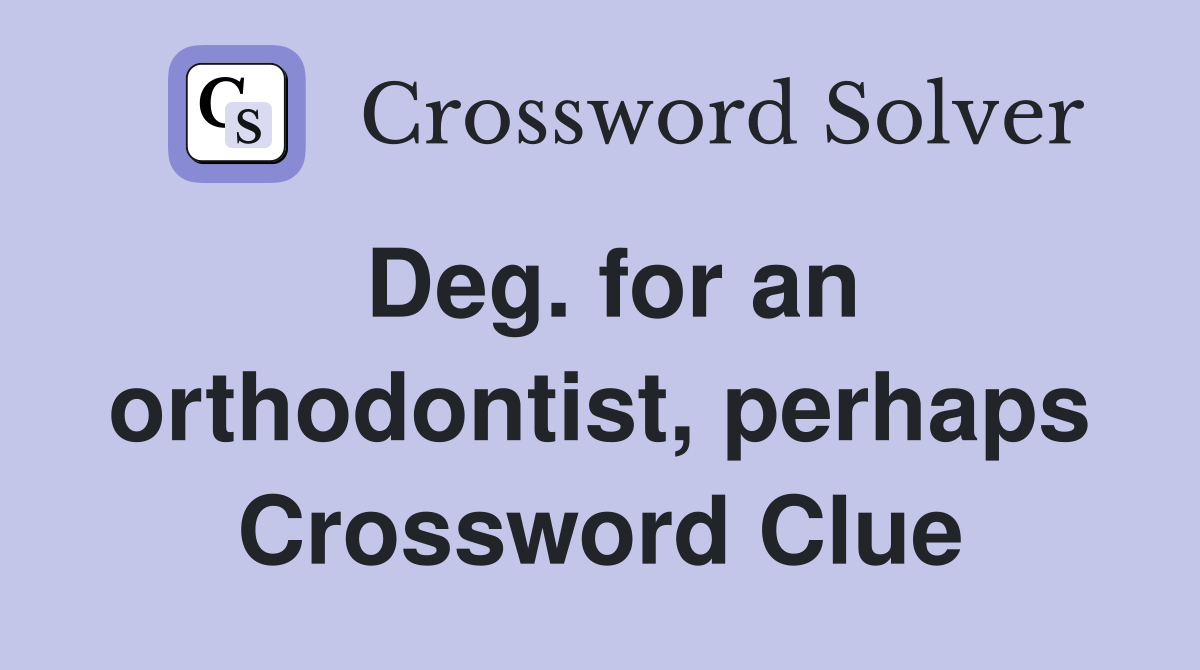 Deg. for an orthodontist, perhaps Crossword Clue