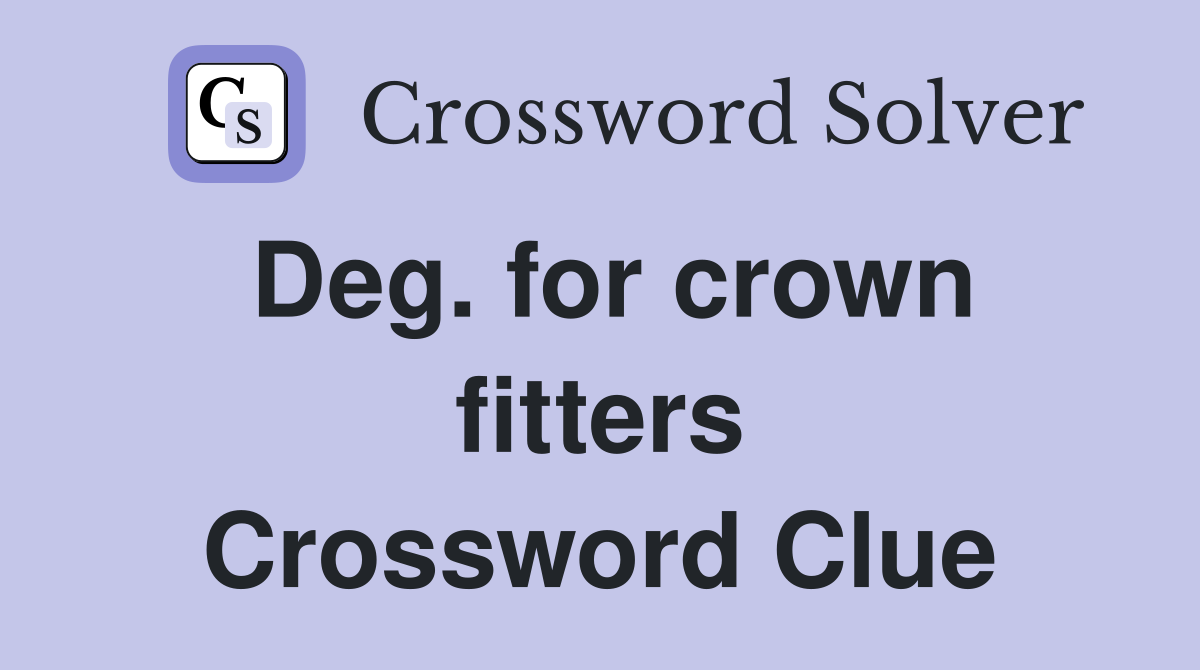 Deg. for crown fitters Crossword Clue