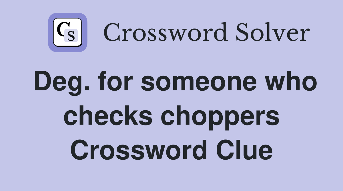 Deg. for someone who checks choppers Crossword Clue