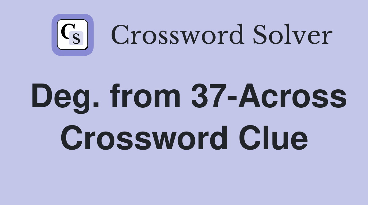 Deg. from 37-Across Crossword Clue
