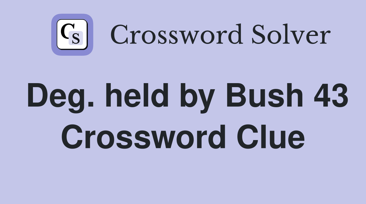 Deg. held by Bush 43 Crossword Clue