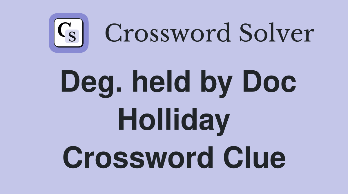 Deg. held by Doc Holliday Crossword Clue