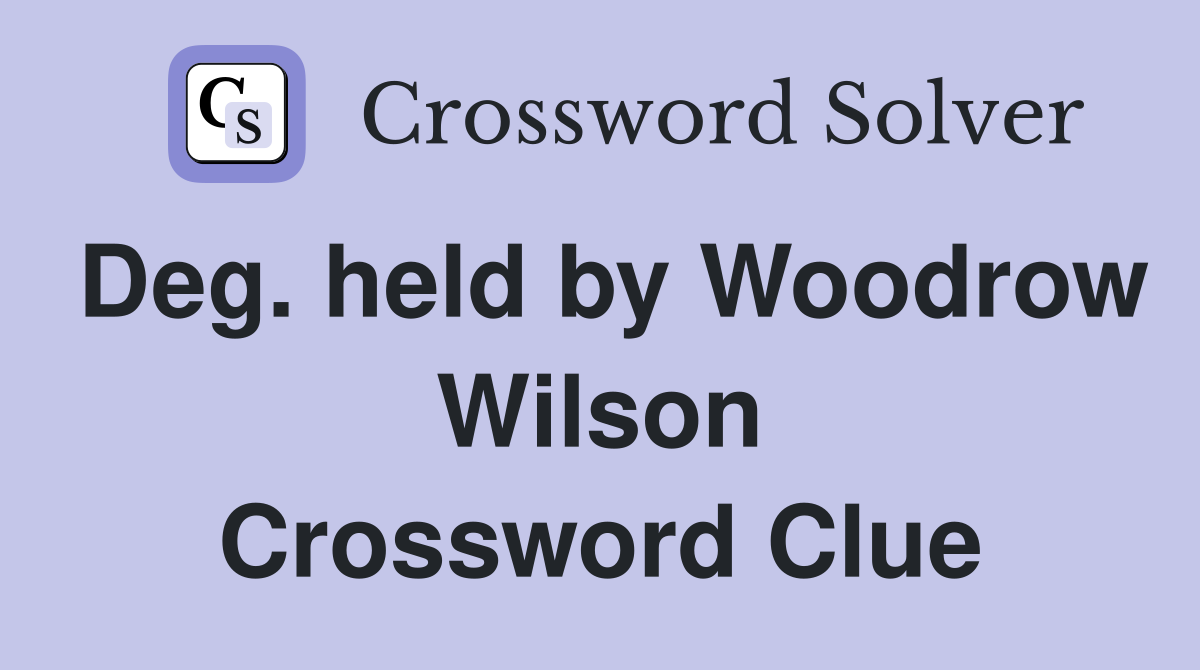 Deg. held by Woodrow Wilson Crossword Clue