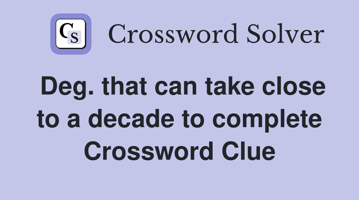 Deg. that can take close to a decade to complete Crossword Clue
