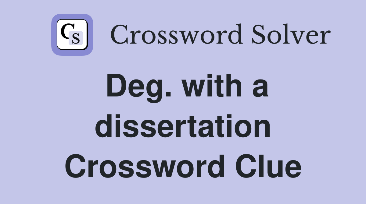 Deg. with a dissertation Crossword Clue