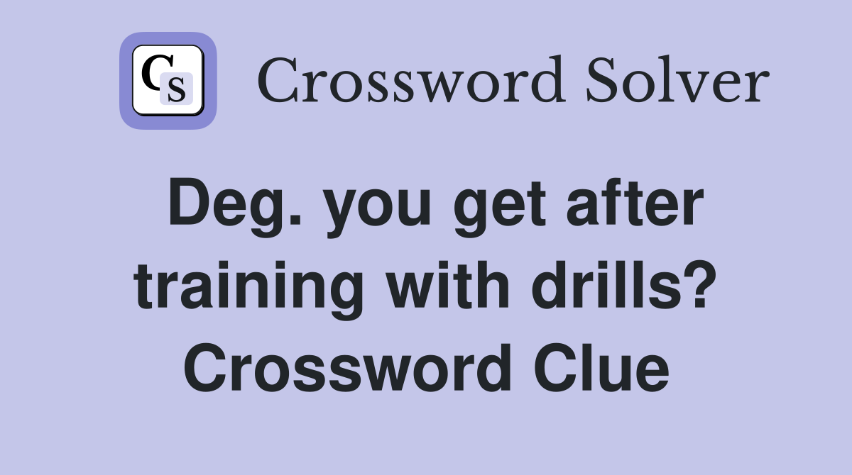 Deg. you get after training with drills? Crossword Clue