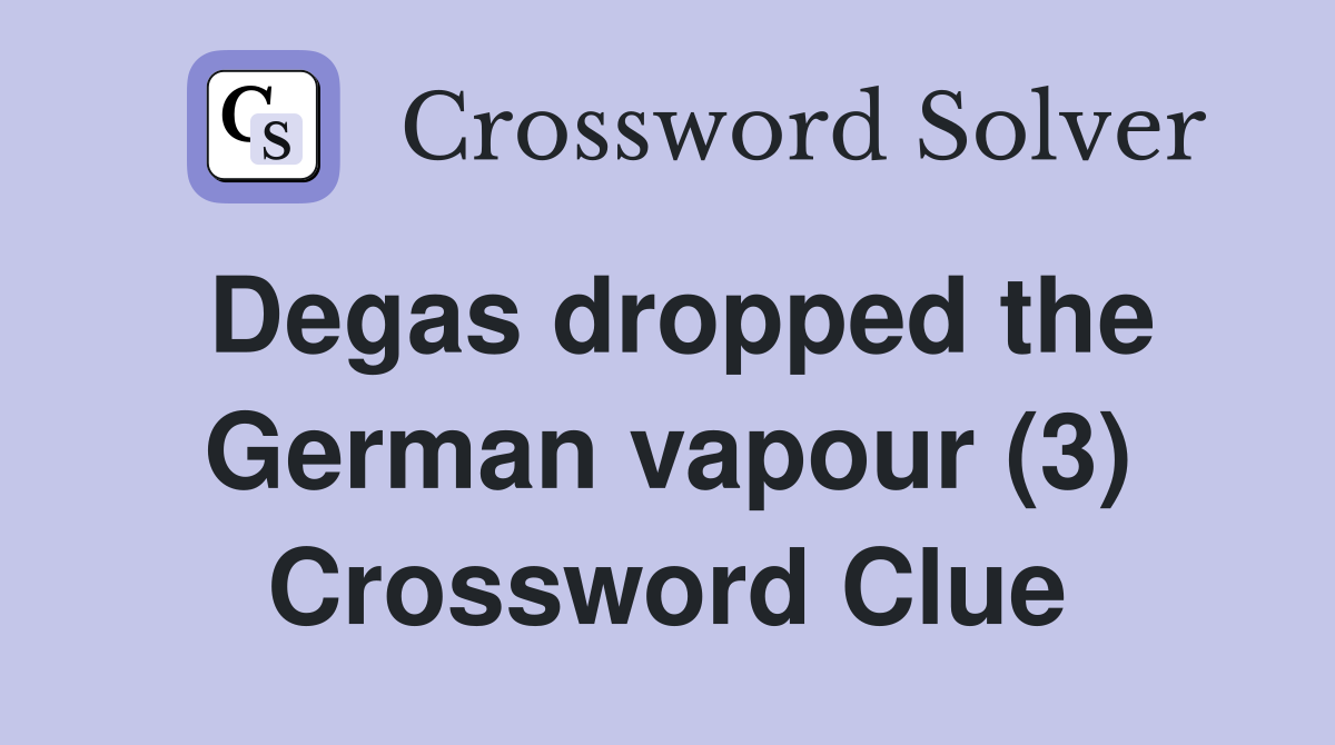 Degas dropped the German vapour (3) Crossword Clue