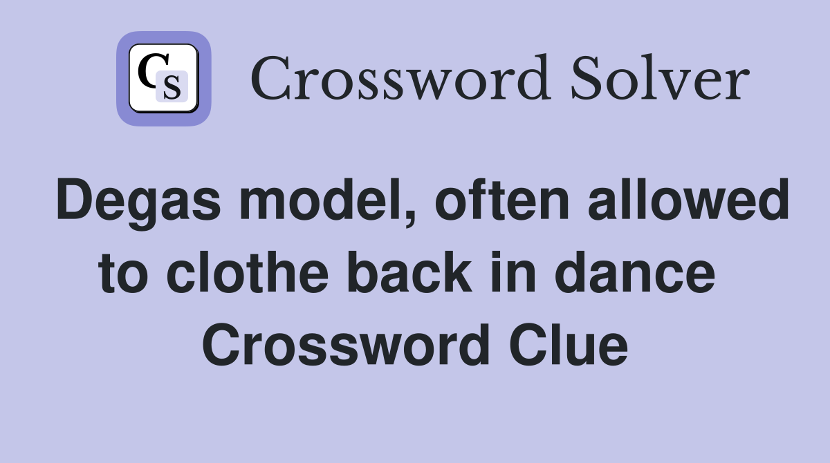 Degas model, often allowed to clothe back in dance  Crossword Clue