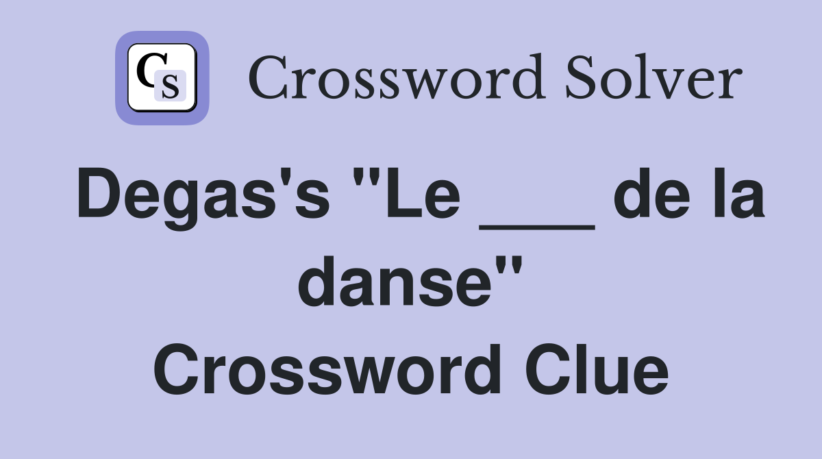 Degas's "Le ___ de la danse" Crossword Clue