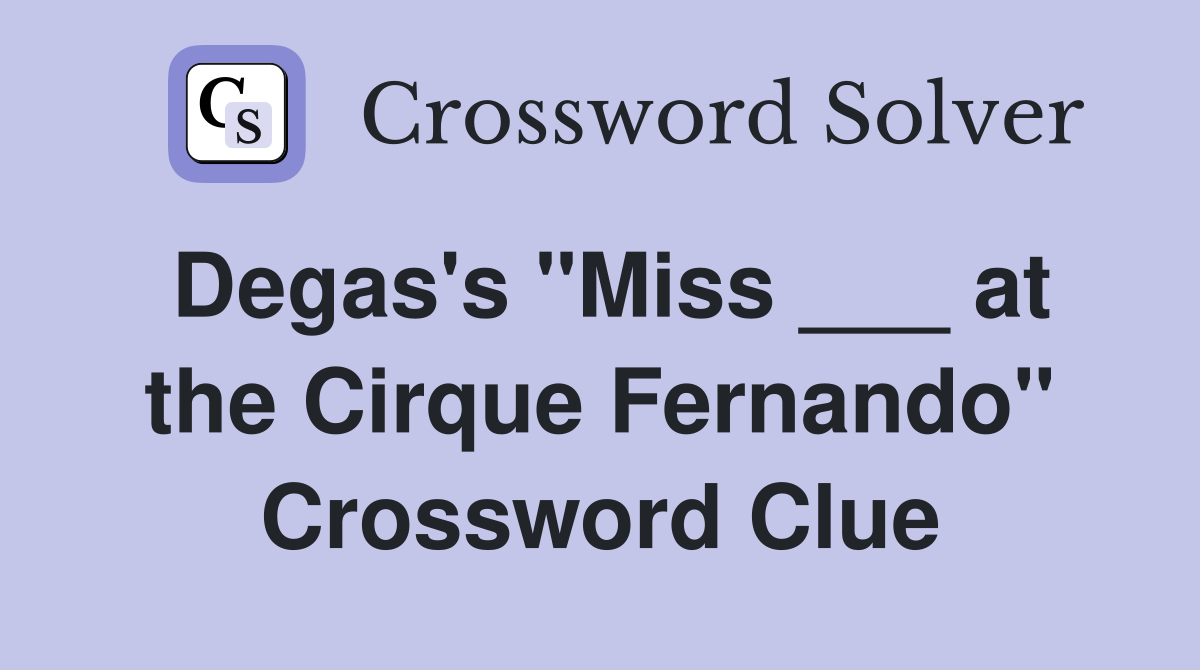 Degas's "Miss ___ at the Cirque Fernando" Crossword Clue