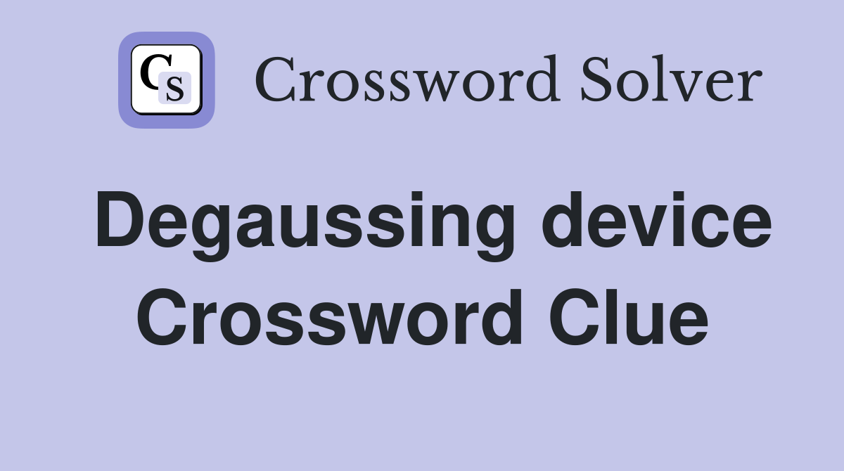 Degaussing device Crossword Clue