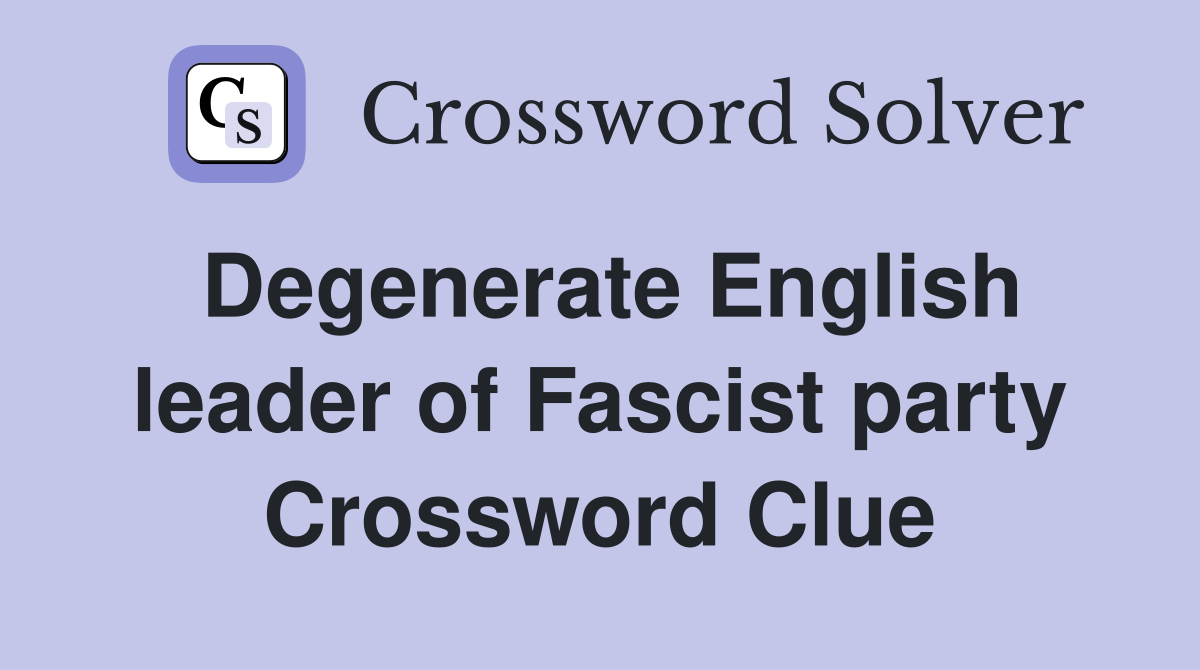 Degenerate English leader of Fascist party Crossword Clue