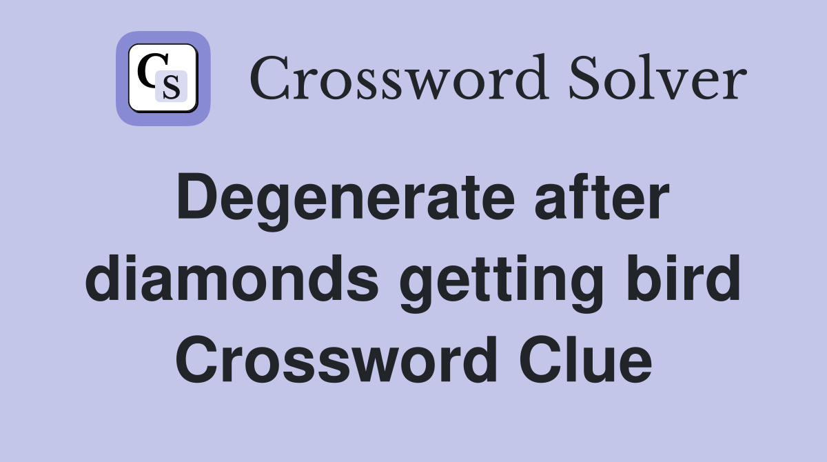 Degenerate after diamonds getting bird Crossword Clue