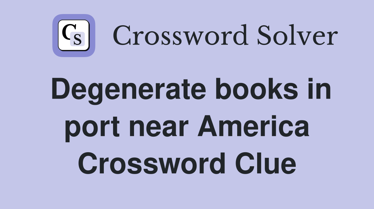 Degenerate books in port near America Crossword Clue