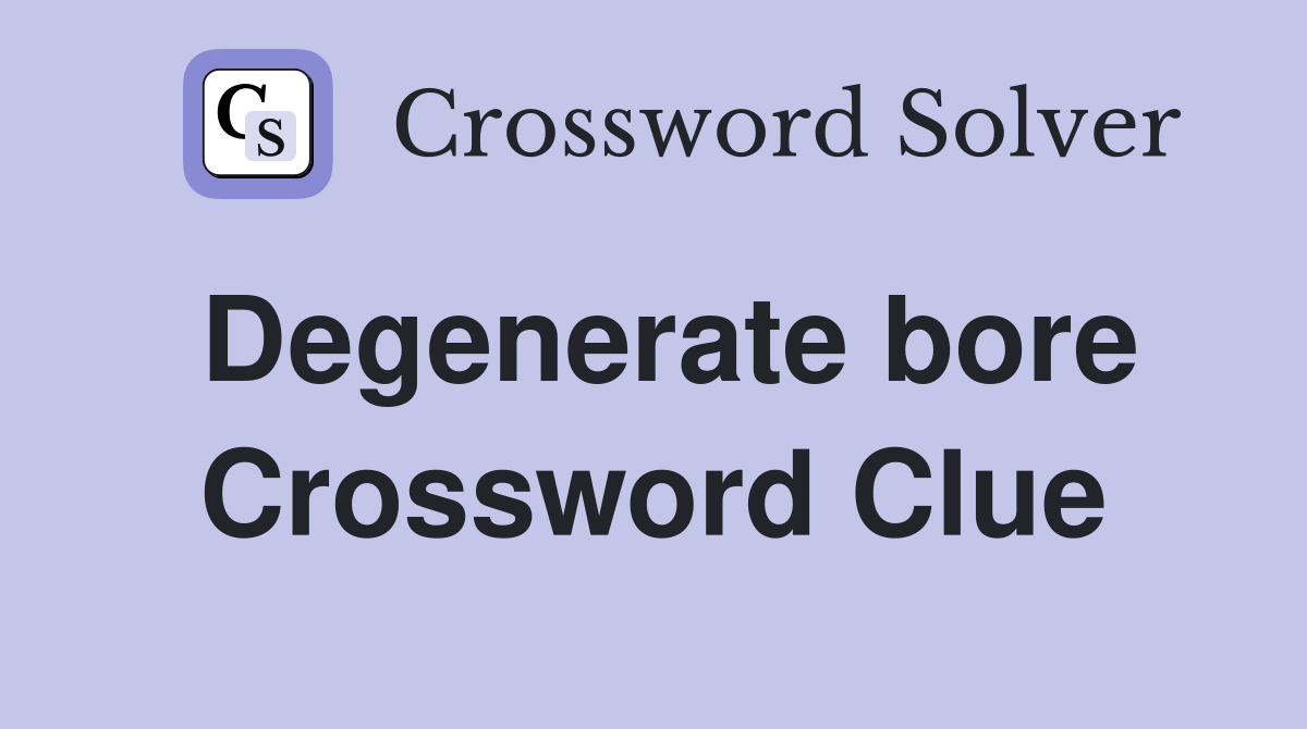 Degenerate bore Crossword Clue