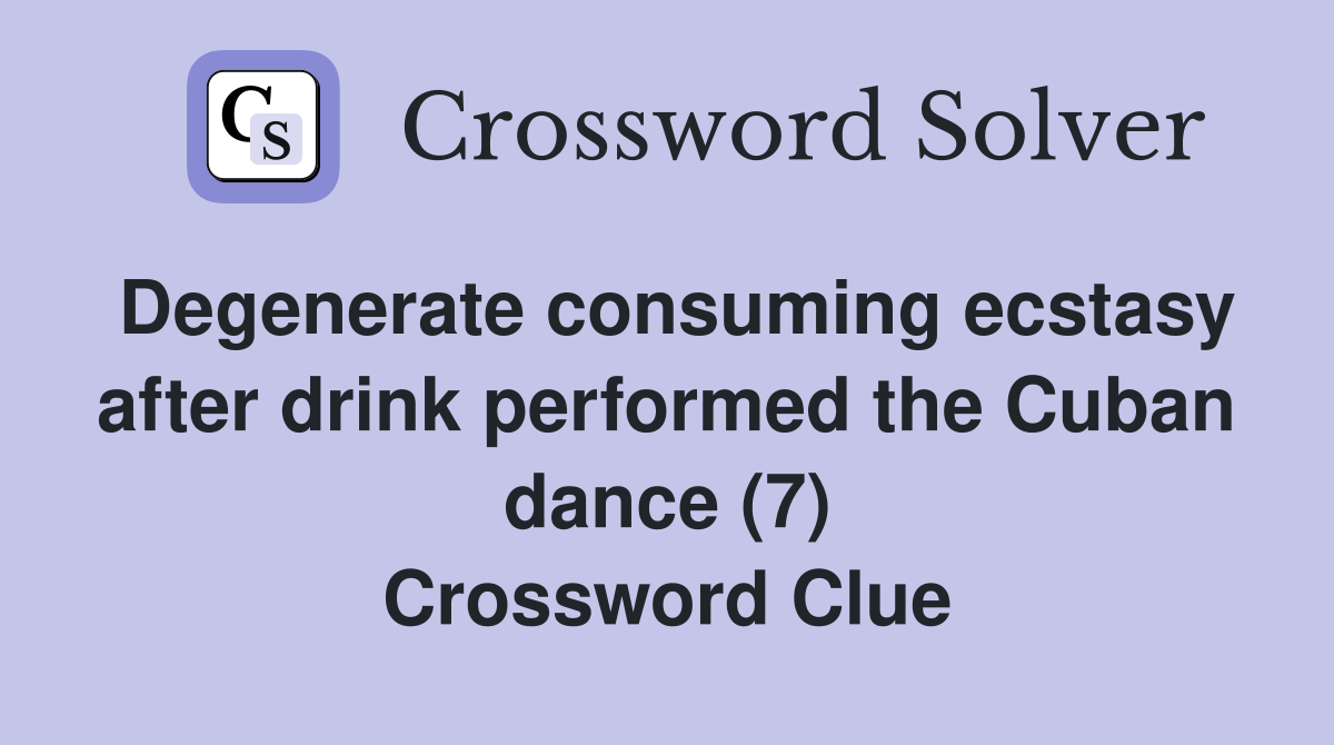 Degenerate consuming ecstasy after drink performed the Cuban dance (7) Crossword Clue