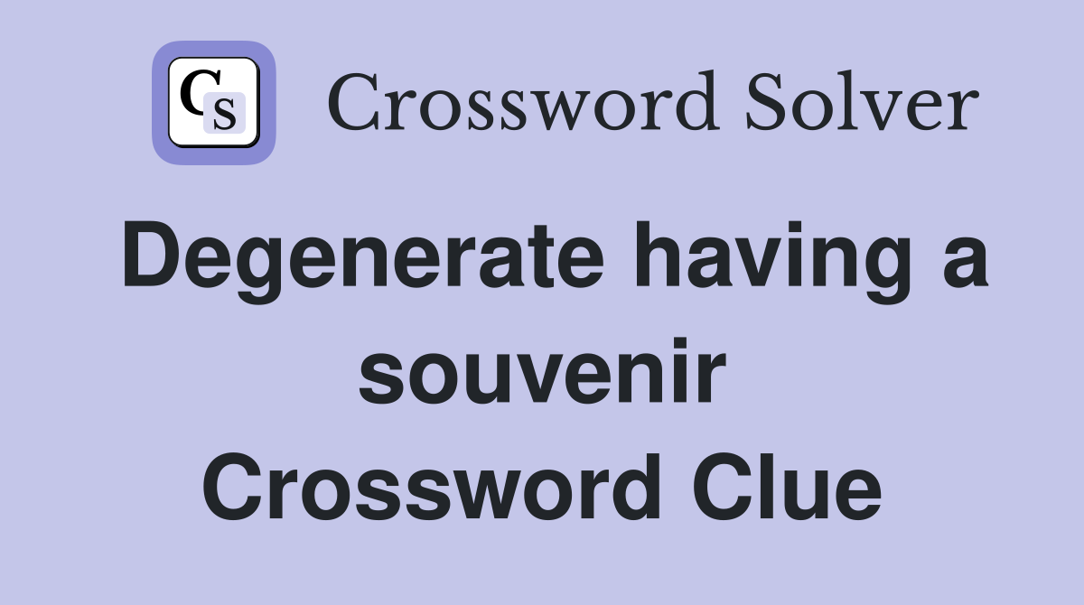 Degenerate having a souvenir Crossword Clue