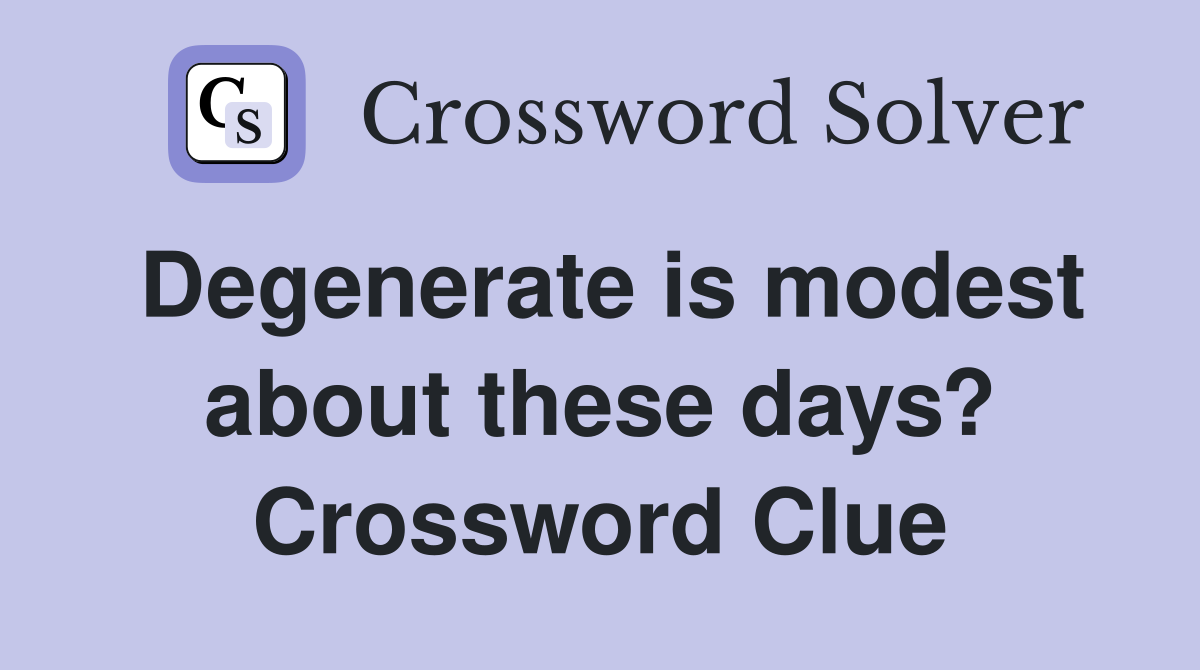 Degenerate is modest about these days? Crossword Clue
