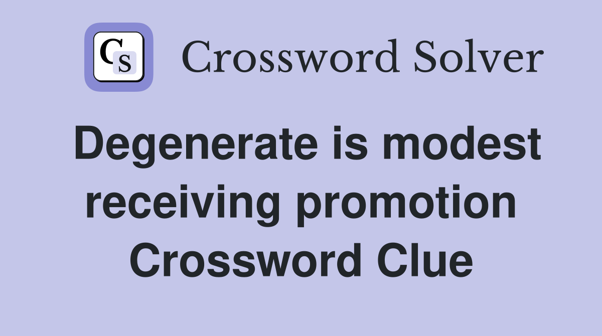 Degenerate is modest receiving promotion Crossword Clue