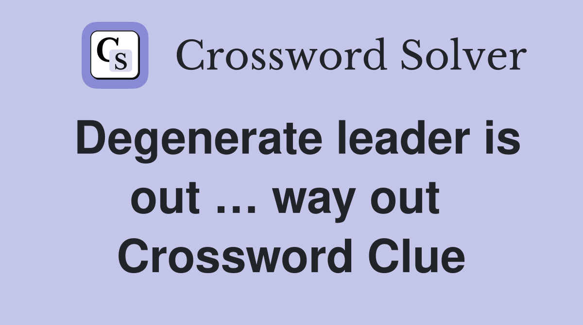 Degenerate leader is out … way out  Crossword Clue