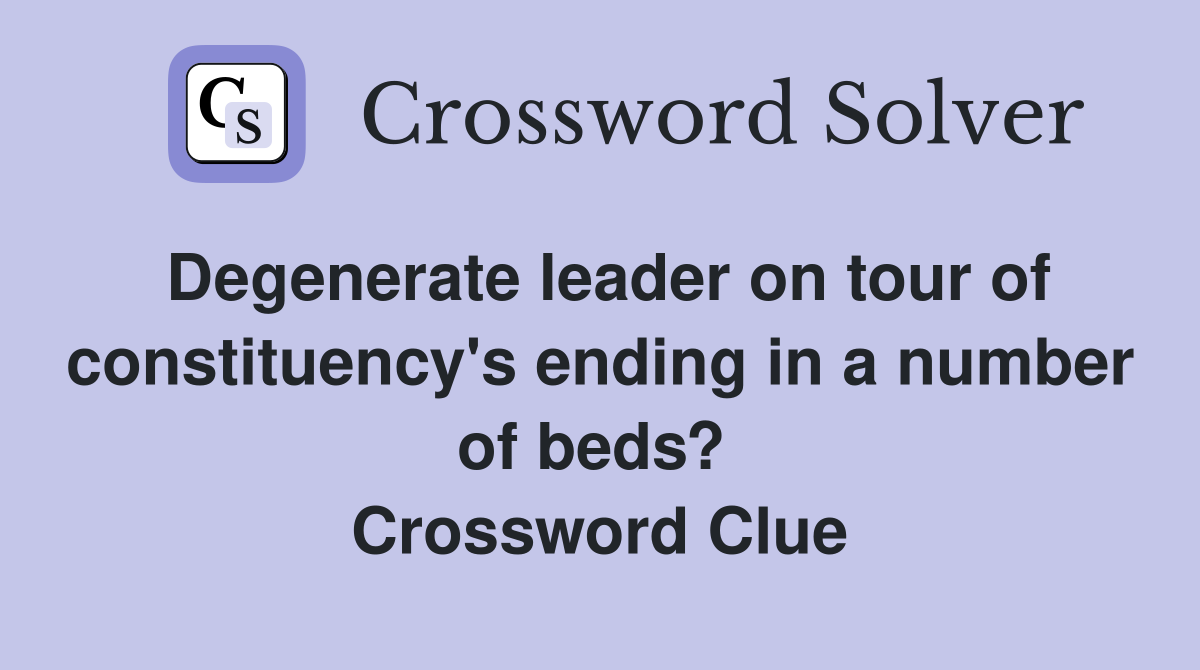 Degenerate leader on tour of constituency's ending in a number of beds?  Crossword Clue