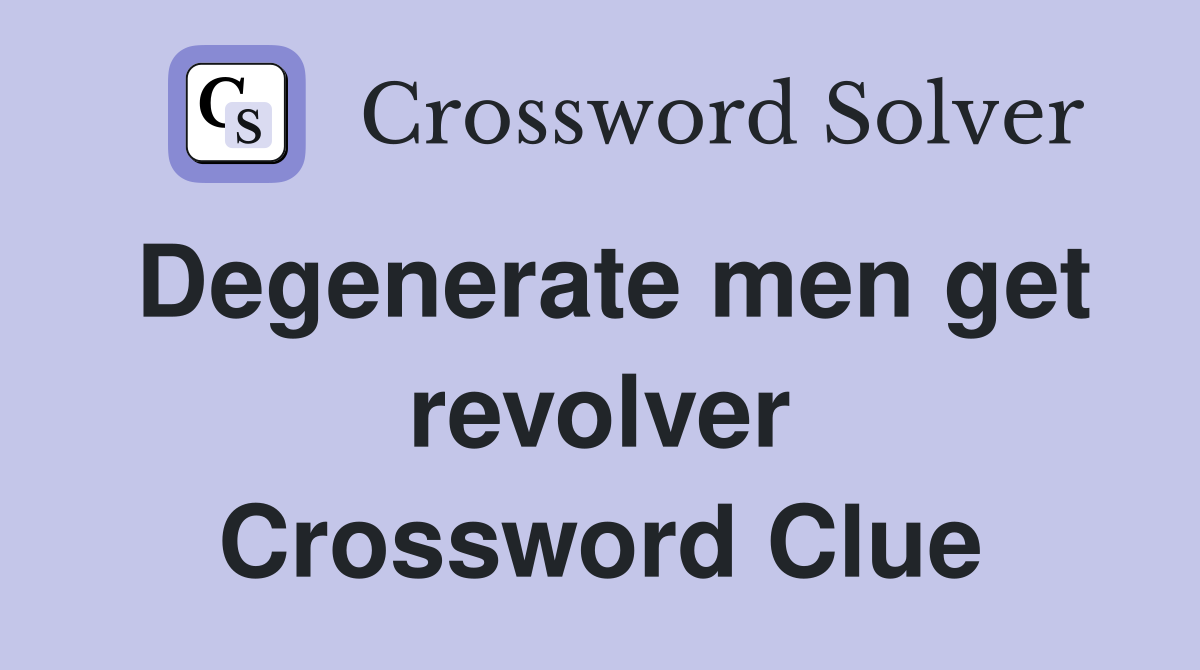 Degenerate men get revolver Crossword Clue