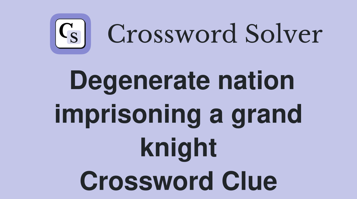 Degenerate nation imprisoning a grand knight Crossword Clue