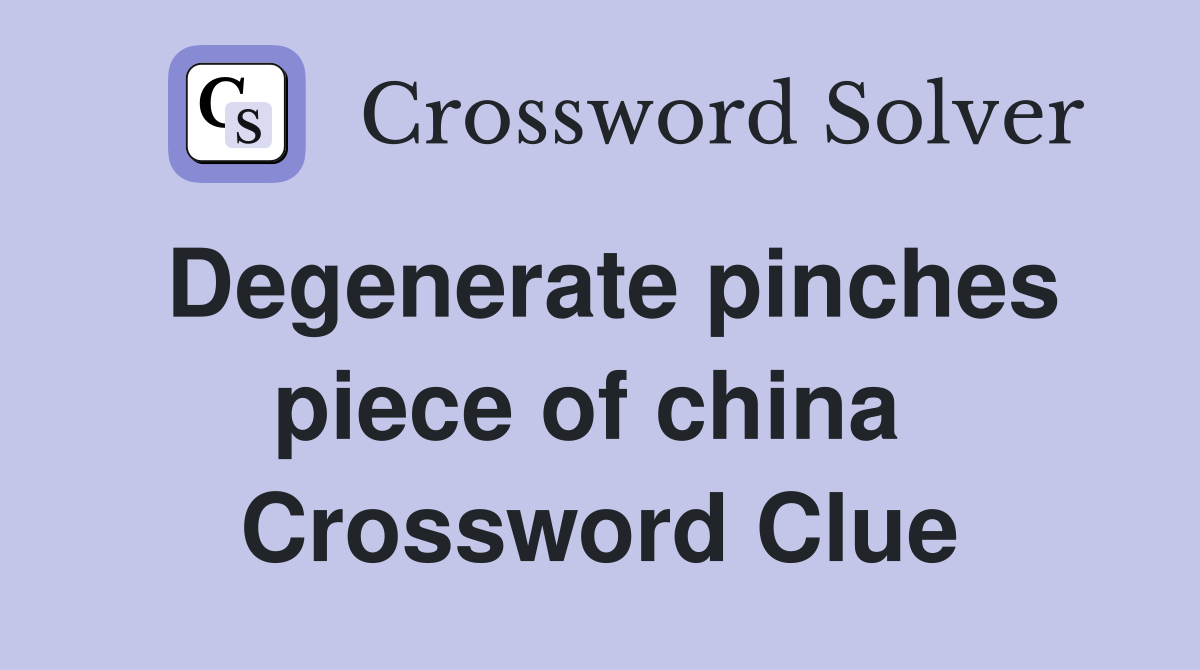 Degenerate pinches piece of china  Crossword Clue