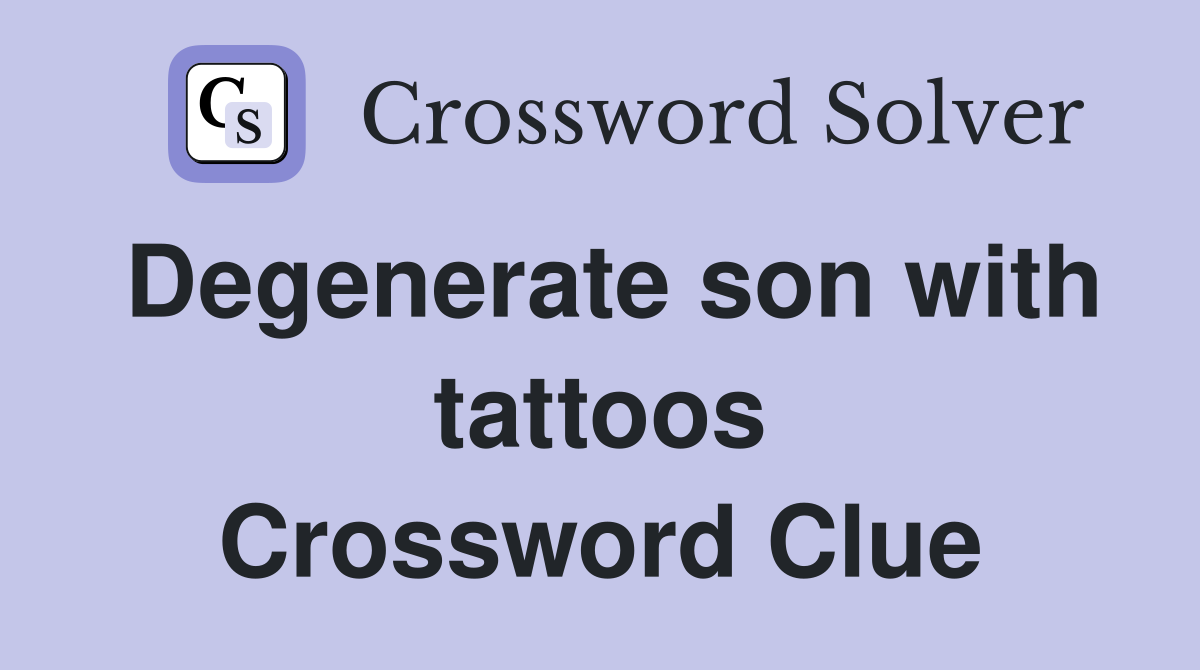 Degenerate son with tattoos Crossword Clue