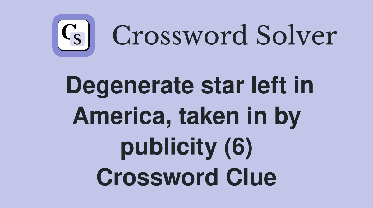 Degenerate star left in America, taken in by publicity (6) Crossword Clue