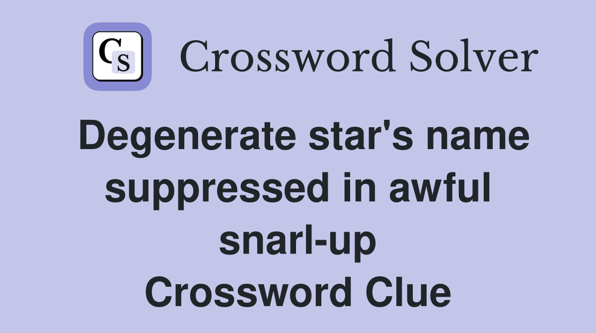 Degenerate star's name suppressed in awful snarl-up Crossword Clue